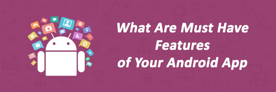 What Are Must Have Features of Your Android App